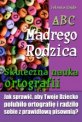 ABC M�drego Rodzica: Skuteczna nauka ortografii